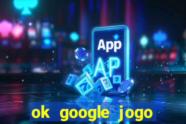 ok google jogo para ganhar dinheiro